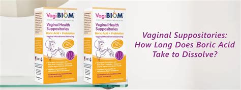 how long does boric acid suppository take to dissolve|Boric Acid Vaginal Suppositories 